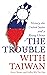 The Trouble with Taiwan: History, the United States and a Rising China (Asian Arguments)