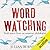 Wordwatching: Field Notes of an Amateur Philologist