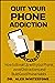 Quit your Phone Addiction: How to Break up with your Cell Phone, avoid Distraction and Build Good Phone Habits to Improve your Digital Wellness. Social Media Fasting for Smartphone Dopamine Detox