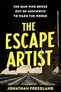 The Escape Artist: The Man Who Broke Out of Auschwitz to Warn the World