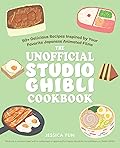The Unofficial Studio Ghibli Cookbook: 50+ Delicious Recipes Inspired by Your Favorite Japanese Animated Films (Unofficial Studio Ghibli Books)