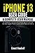 iPhone 13 User Guide: A Complete User Manual for Beginners and Pro with Useful Tips & Tricks for the New Apple iPhone 13 and Latest Hacks for iOS 15
