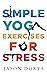 Simple Yoga Exercises for Stress by Jason Dorta