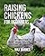 Raising Chickens for Beginners: The Complete Guide to Breeds, Housing, Facilities, Feeding, Health Care, Breeding, Eggs, and Meat
