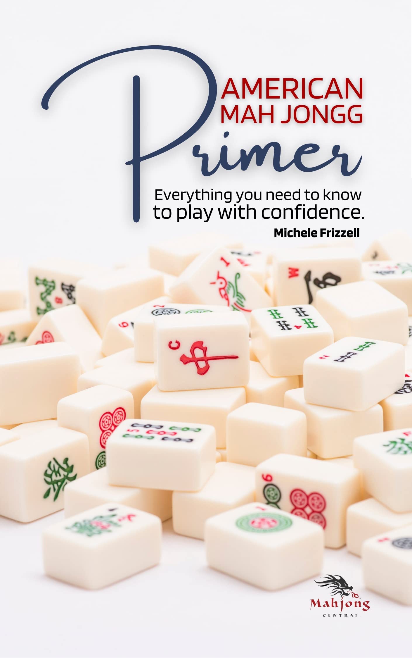 American Mah Jongg Primer: Everything you need to know to play with confidence (American Mah Jongg Primer Series Book 1)