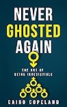 Never Ghosted Again: The Art of Being Irresistible (The Missing Manuals to Male Success Book 2)
