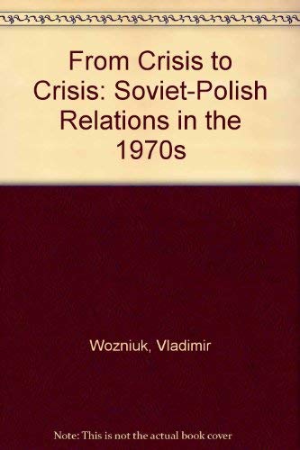 From Crisis to Crisis: Soviet-Polish Relations in the 1970s