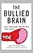 The Bullied Brain: Heal Your Scars and Restore Your Health