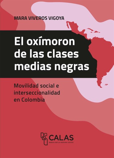 El oxímoron de las clases medias negras. Movilidad social e interseccionalidad en Colombia (Paperback)