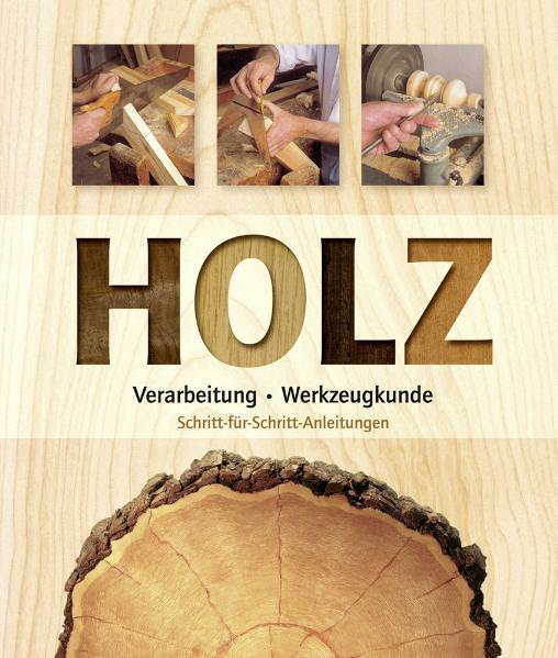 Holz - Verarbeitung, Werkzeugkunde, Möbelentwürfe, Schritt-für-Schritt-Anleitungen (Hardcover)