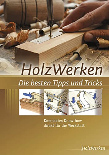 Die besten Tipps und Tricks: Kompaktes Know-how direkt für die Werkstatt (HolzWerken)