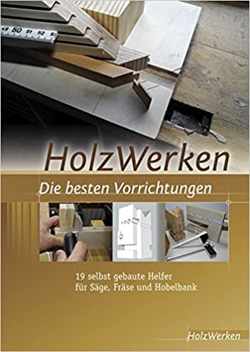 Die besten Vorrichtungen: 19 selbst gebaute Helfer für Säge, Fräse & Hobelbank (Paperback)