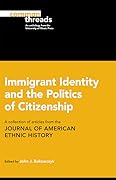 Immigrant Identity and the Politics of Citizenship: A Collection of Articles from the Journal of American Ethnic History