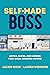 Self-Made Boss: Advice, Hacks, and Lessons from Small Business Owners