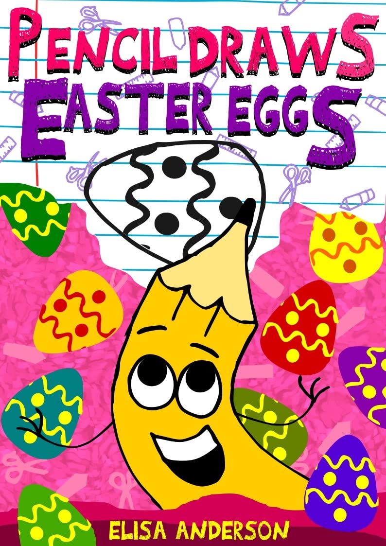 Pencil Draws Easter Eggs – A Fun-Filled Early Reader Story Book for Preschool, Toddlers, Kindergarten and 1st Graders: An Interactive, Easy to Read Tale ... ages 3 to 5 upwards (The Drawing Pencil)
