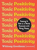 Toxic Positivity: Keeping It Real in a World Obsessed with Being ...