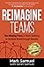 Reimagine Teams: The Missing Piece in Team Building to Achieve Breakthrough Results