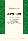 Brincar e jogar: Enlaces teóricos e metodológicos no campo da educação matemática (Portuguese Edition)