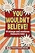 You Wouldn't Believe!: 44 S...