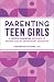 Parenting Teen Girls: A Positive Parenting Approach to Raising Healthy, Independent Daughters