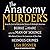 The Anatomy Murders: Being the True and Spectacular History of Edinburgh's Notorious Burke and Hare and of the Man of Science Who Abetted Them in the Commission of Their Most Heinous Crimes