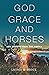God, Grace, and Horses: Life Lessons from the Saddle