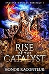 Book cover for Rise of the Catalyst (Ancient Magicks Artifact #1)