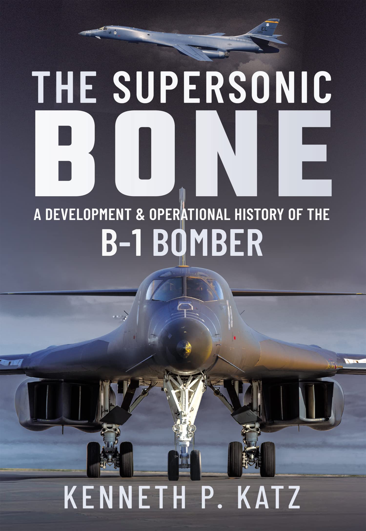 The Supersonic Bone: A Development and Operational History of the B-1 Bomber (Kindle Edition)