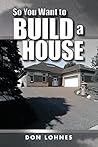 So You Want to Build a House
