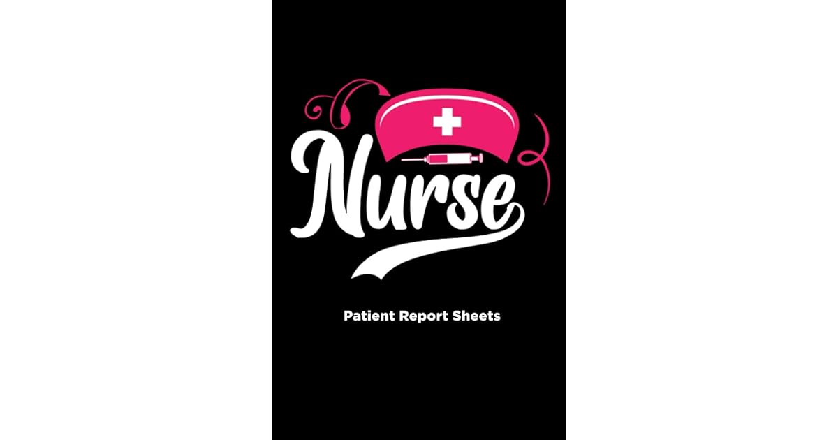 Nurse Patient Report Sheets Nurse Assessment Report Notebook Nurse
