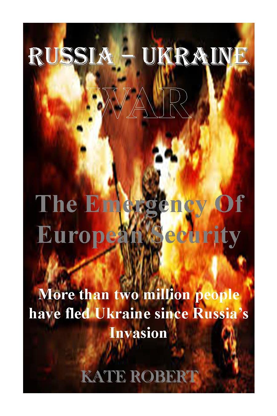 RUSSIA – UKRAINE WAR: The Emergency Of European Security: More than two million people have fled Ukraine since Russia’s invasion (Kindle Edition)