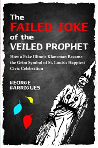 The Failed Joke of the Veiled Prophet: How a Fake Illinois Klansman Became The Grim Symbol of St. Louis' Happiest Civic Celebration