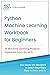 Python Machine Learning Workbook for Beginners: 10 Machine Learning Projects Explained from Scratch