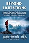 Beyond Limitations: Overcome What Holds You Back to Increase Your Self-Help, Self-Care, Self-Confidence, Self-Esteem and Become Your Best Self