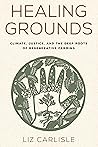 Book cover for Healing Grounds: Climate, Justice, and the Deep Roots of Regenerative Farming