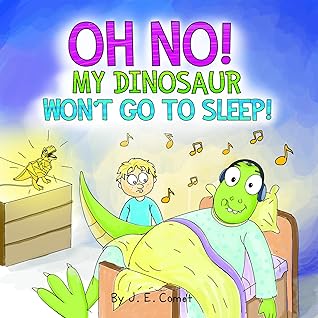 Oh No! My Dinosaur Won't Go To Sleep! (The Silly Adventures of Ziggy and James)
