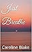 Just Breathe by Caroline  Blake