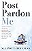Post Pardon Me: A fickle woman's spiral into postpartum depression and anxiety and how the hell she found her way out of it. (Sort of.)