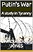 Putin's War: A study in Tyr...