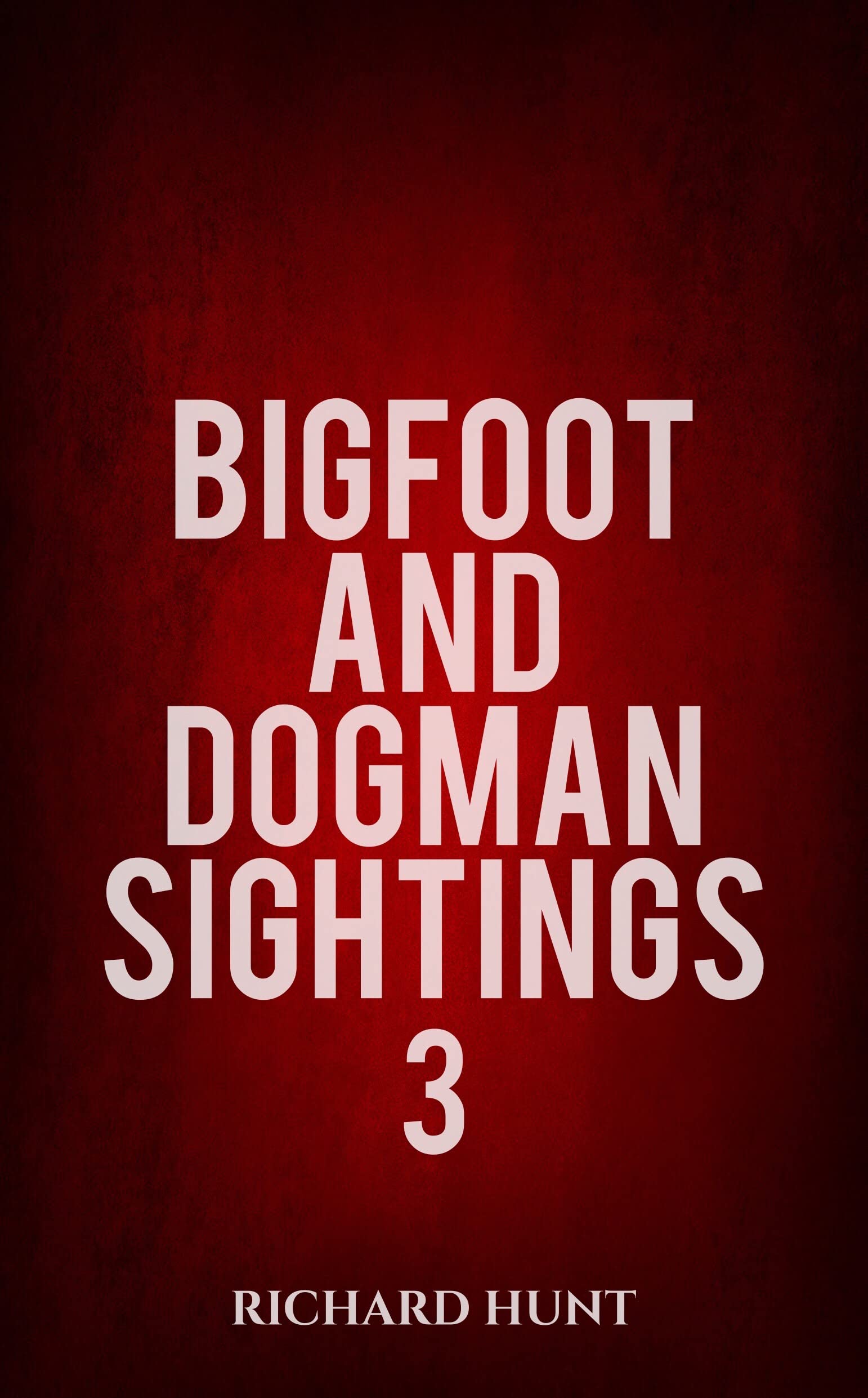 Bigfoot and Dogman Sightings 3: A Collection of Unsettling Encounters (Kindle Edition)