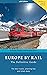 Europe by Rail: The Definit...