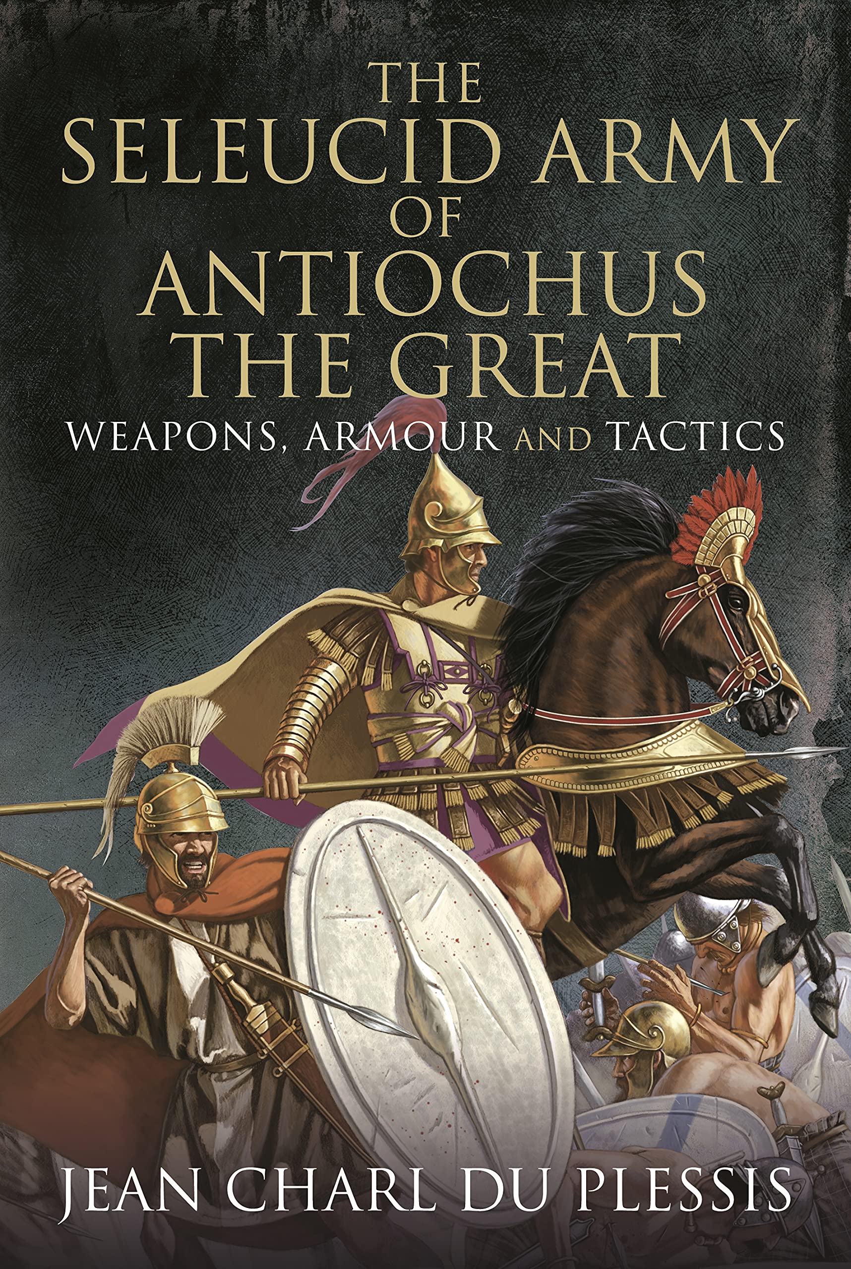 The Seleucid Army of Antiochus the Great: Weapons, Armour and Tactics (Hardcover)
