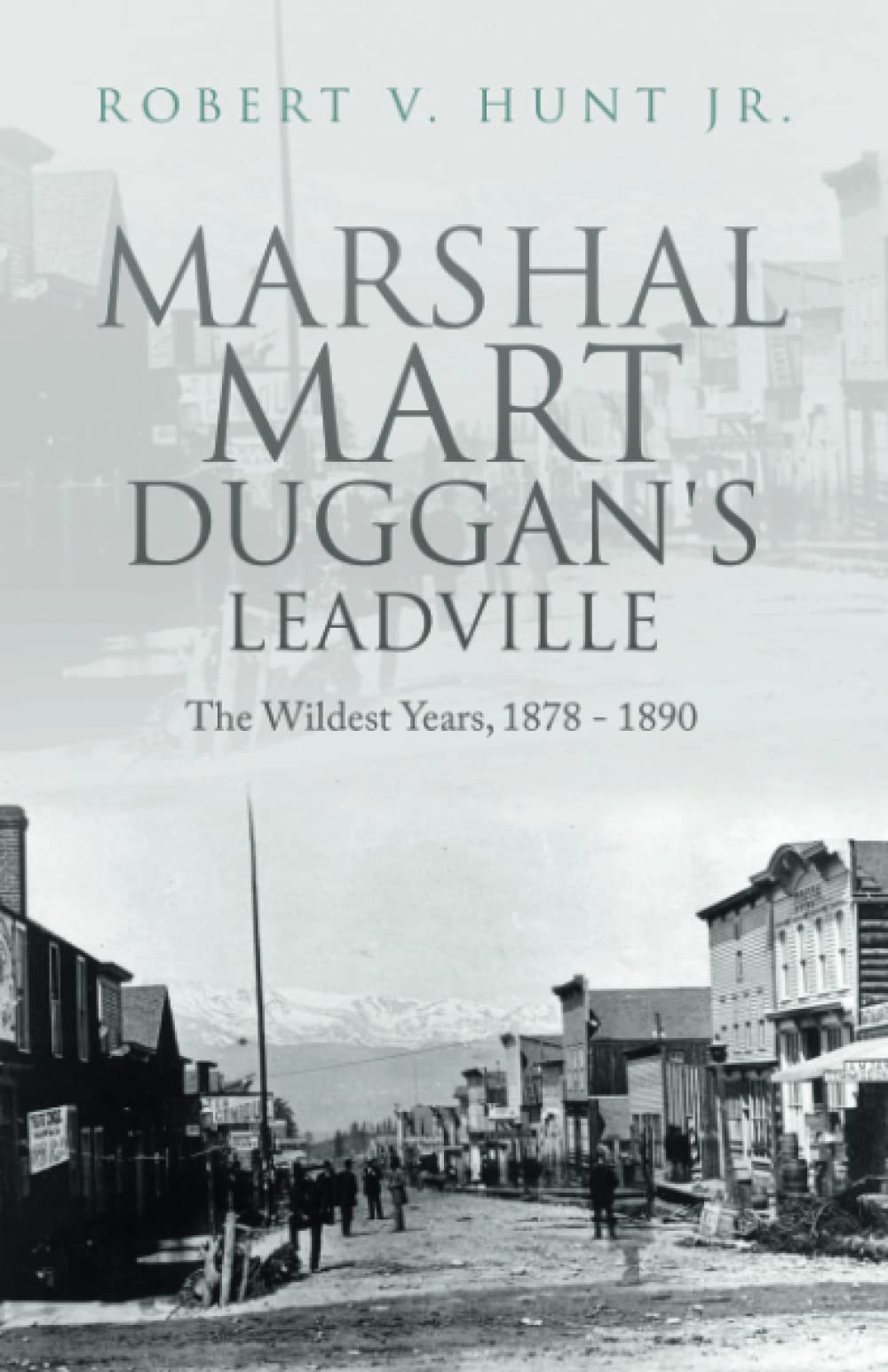 Marshal Mart Duggan's Leadville: The Wildest Years, 1878 - 1890 (Paperback)