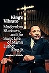 King's Vibrato: Modernism, Blackness, and the Sonic Life of Martin Luther King Jr. King's Vibrato: Modernism, Blackness, and the Sonic Life of Martin Luther King Jr.