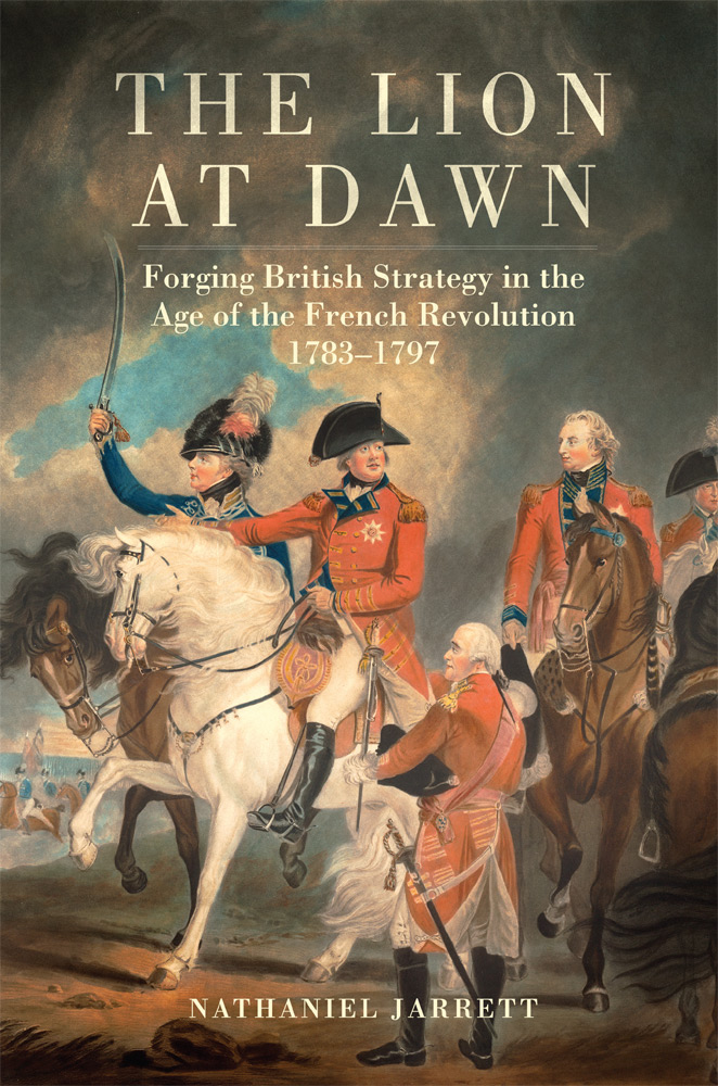 The Lion at Dawn: Forging British Strategy in the Age of the French Revolution, 1783–1797 (Volume 75) (Campaigns and Commanders Series)