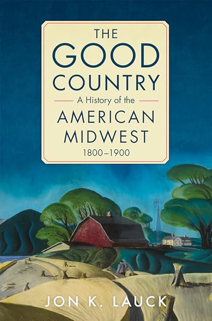 The Good Country: A History of the American Midwest, 1800–1900