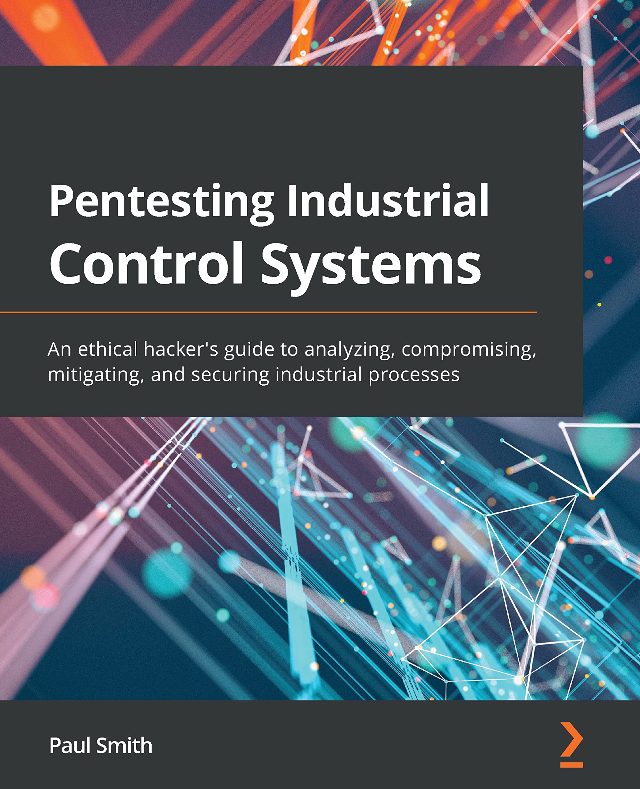 Pentesting Industrial Control Systems: An ethical hacker's guide to analyzing, compromising, mitigating, and securing industrial processes (Kindle Edition)