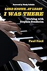 Lord Knows, At Least I Was There: Working with Stephen Sondheim Lord Knows, At Least I Was There: Working with Stephen Sondheim
