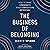 The Business of Belonging: How to Make Community your Competitive Advantage