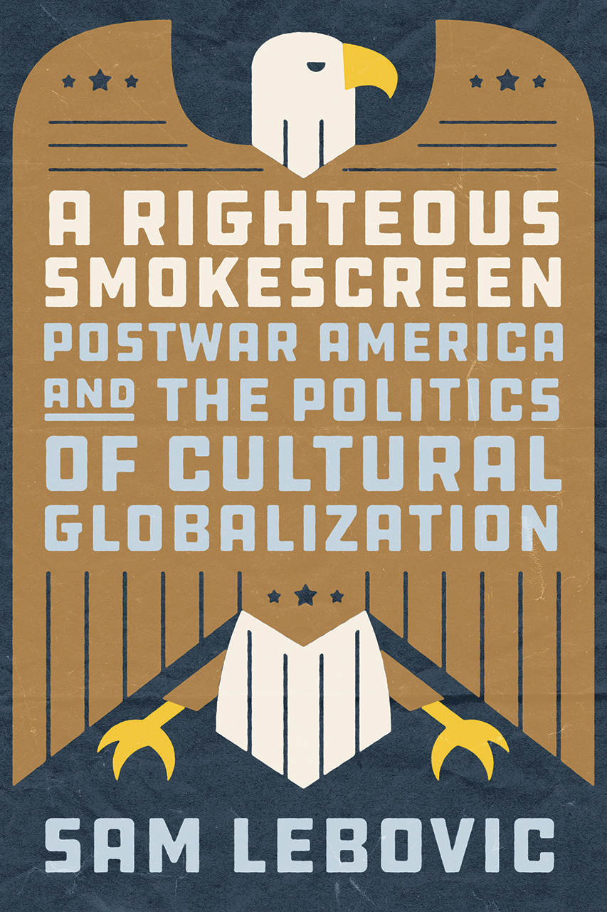 A Righteous Smokescreen: Postwar America and the Politics of Cultural Globalization (Hardcover)